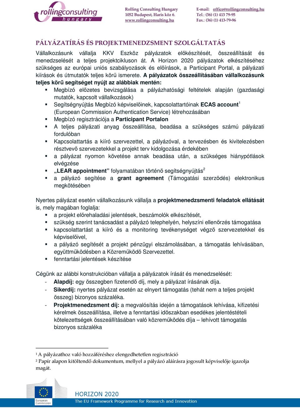 A pályázatok összeállításában vállalkozásunk teljes körű segítséget nyújt az alábbiak mentén: Megbízó előzetes bevizsgálása a pályázhatósági feltételek alapján (gazdasági mutatók, kapcsolt