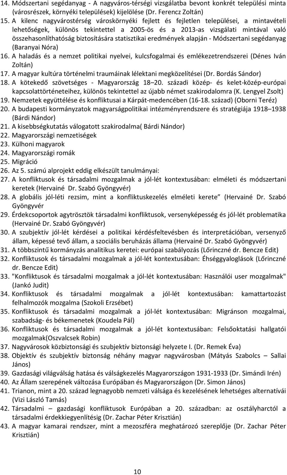 biztosítására statisztikai eredmények alapján - Módszertani segédanyag (Baranyai Nóra) 16. A haladás és a nemzet politikai nyelvei, kulcsfogalmai és emlékezetrendszerei (Dénes Iván Zoltán) 17.