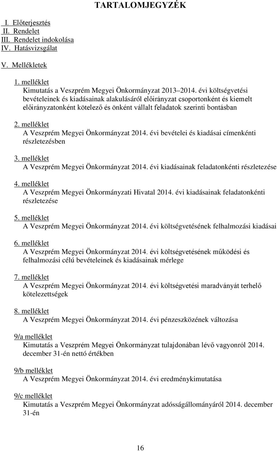 2. melléklet A Veszprém Megyei Önkormányzat bevételei és kiadásai címenkénti részletezésben 3. melléklet A Veszprém Megyei Önkormányzat kiadásainak feladatonkénti részletezése 4.