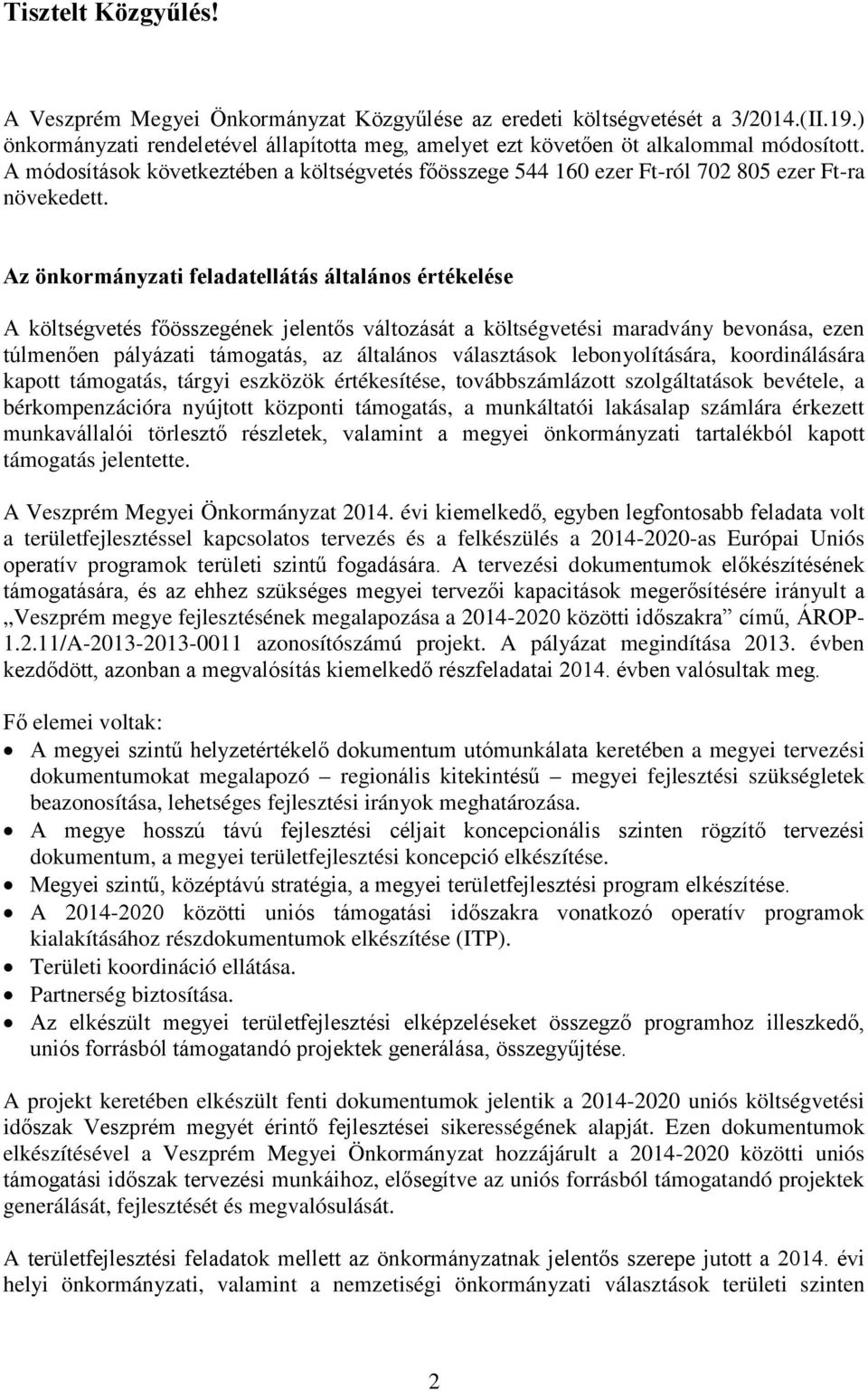 Az önkormányzati feladatellátás általános értékelése A költségvetés főösszegének jelentős változását a költségvetési maradvány bevonása, ezen túlmenően pályázati támogatás, az általános választások