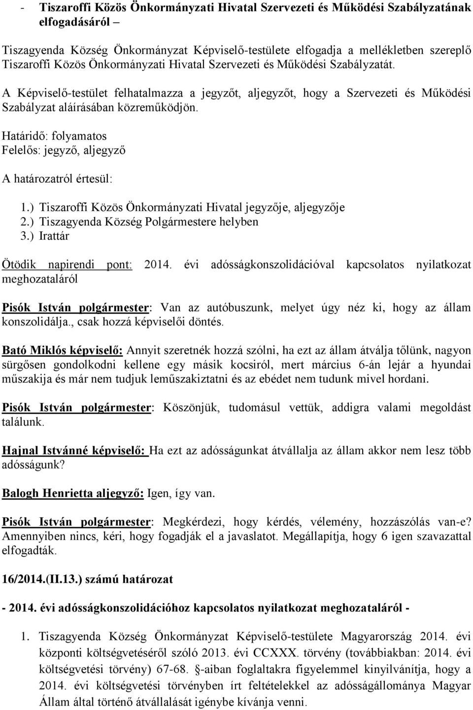 Határidő: folyamatos Felelős: jegyző, aljegyző 1.) Tiszaroffi Közös Önkormányzati Hivatal jegyzője, aljegyzője 2.) Tiszagyenda Község Polgármestere helyben 3.) Irattár Ötödik napirendi pont: 2014.