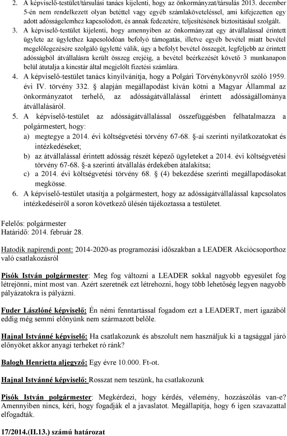 A képviselő-testület kijelenti, hogy amennyiben az önkormányzat egy átvállalással érintett ügylete az ügylethez kapcsolódóan befolyó támogatás, illetve egyéb bevétel miatt bevétel megelőlegezésére