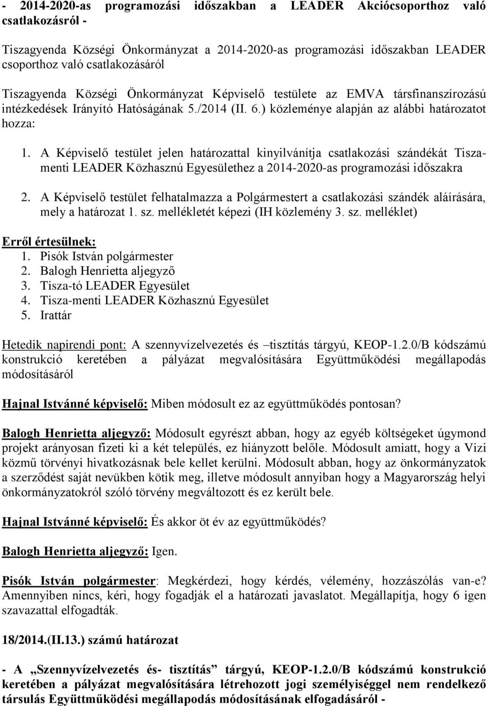 A Képviselő testület jelen határozattal kinyilvánítja csatlakozási szándékát Tiszamenti LEADER Közhasznú Egyesülethez a 2014-2020-as programozási időszakra 2.