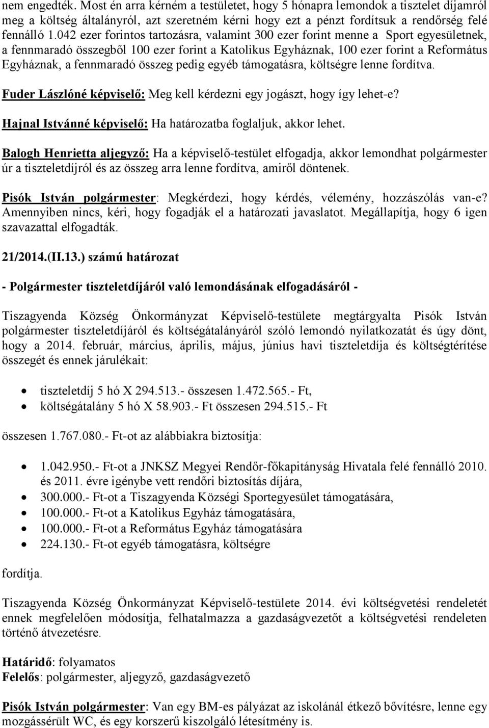 összeg pedig egyéb támogatásra, költségre lenne fordítva. Fuder Lászlóné képviselő: Meg kell kérdezni egy jogászt, hogy így lehet-e? Hajnal Istvánné képviselő: Ha határozatba foglaljuk, akkor lehet.