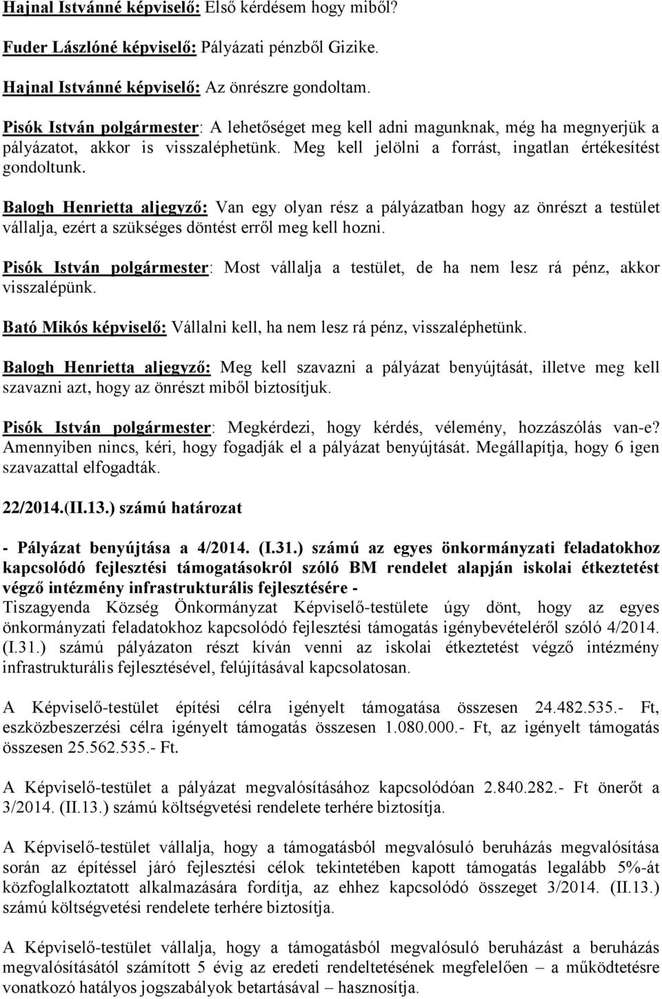 Balogh Henrietta aljegyző: Van egy olyan rész a pályázatban hogy az önrészt a testület vállalja, ezért a szükséges döntést erről meg kell hozni.