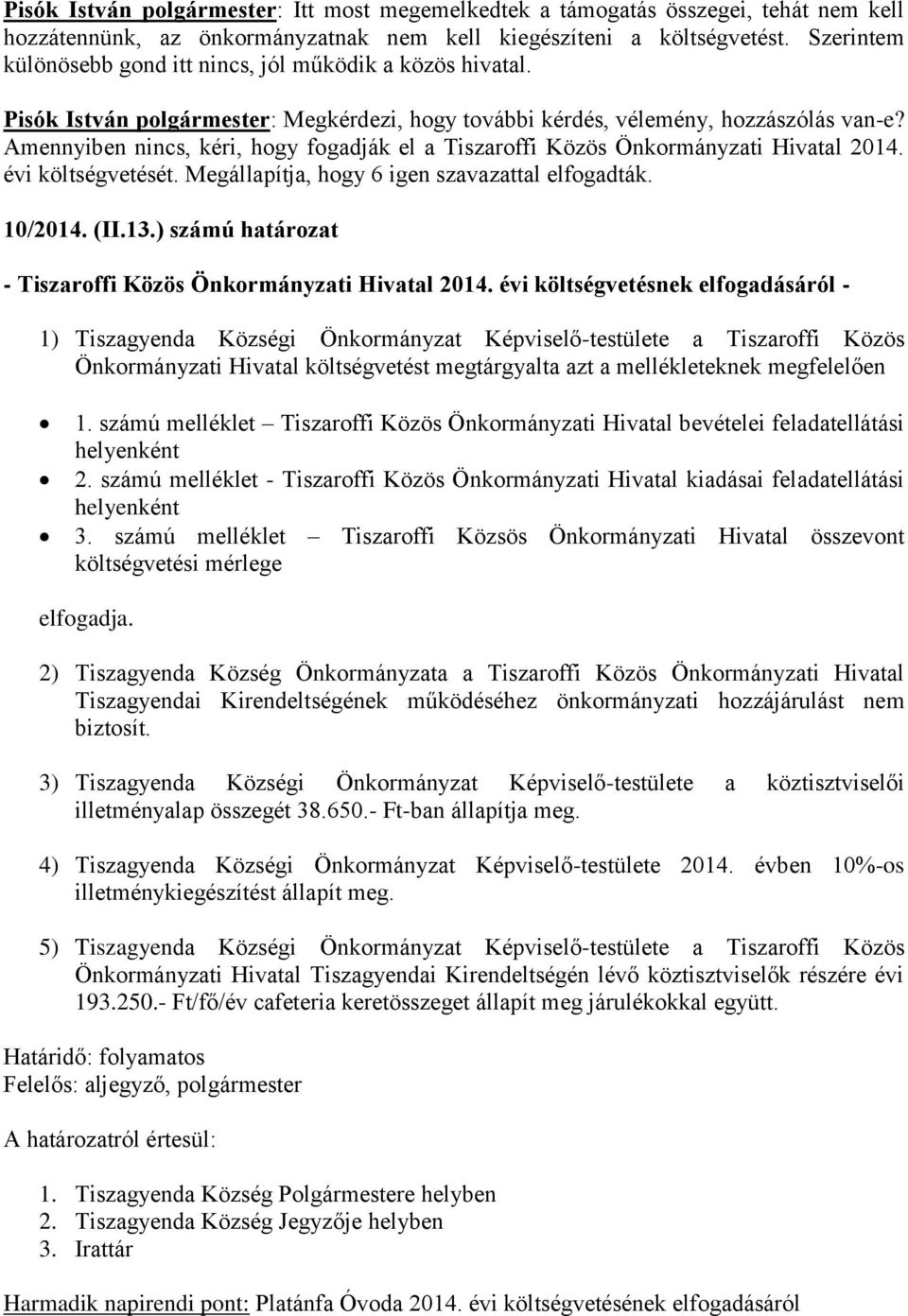 Amennyiben nincs, kéri, hogy fogadják el a Tiszaroffi Közös Önkormányzati Hivatal 2014. évi költségvetését. Megállapítja, hogy 6 igen szavazattal elfogadták. 10/2014. (II.13.