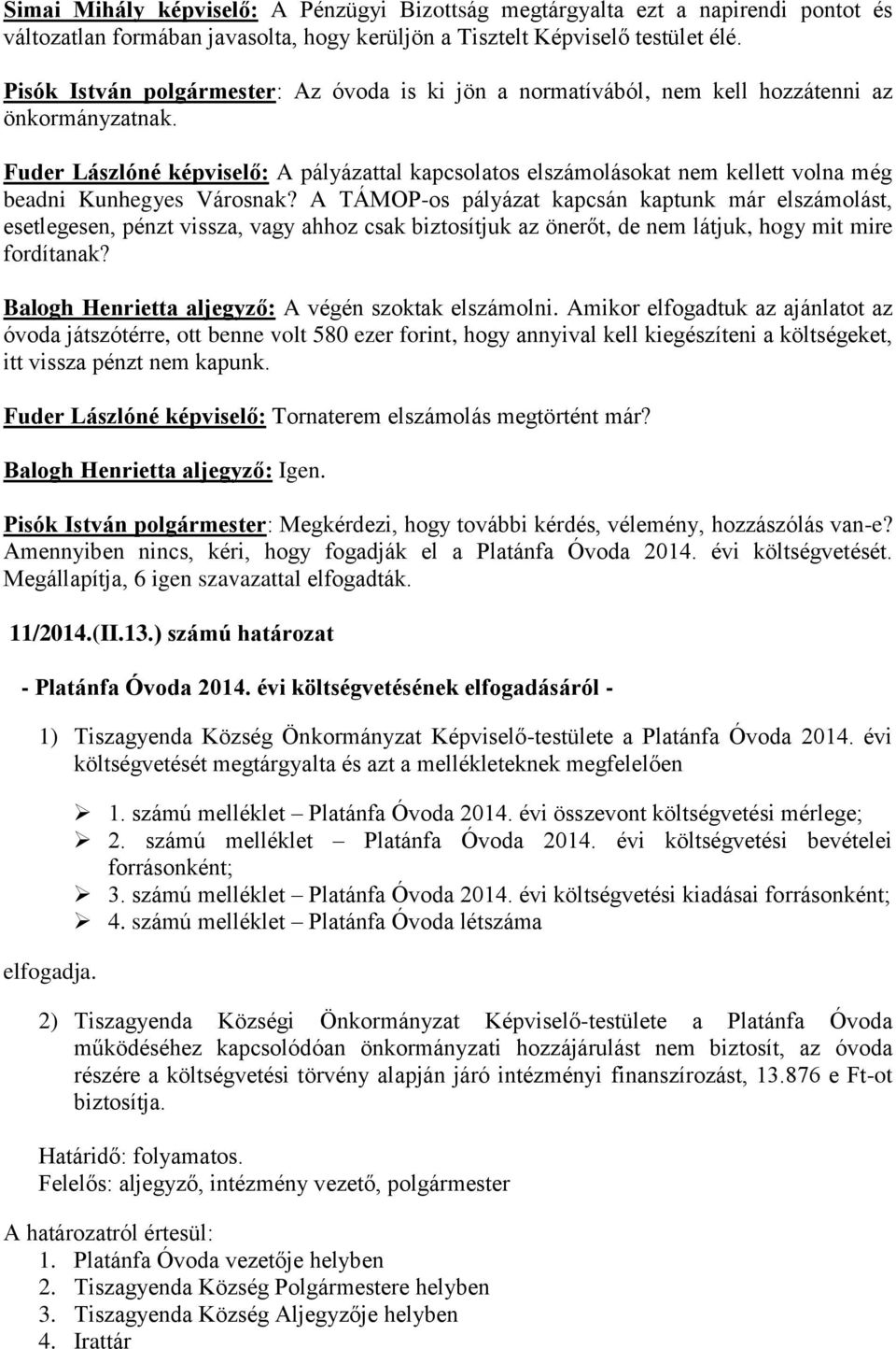 Fuder Lászlóné képviselő: A pályázattal kapcsolatos elszámolásokat nem kellett volna még beadni Kunhegyes Városnak?