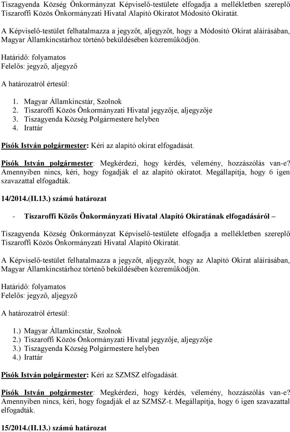 Határidő: folyamatos Felelős: jegyző, aljegyző 1. Magyar Államkincstár, Szolnok 2. Tiszaroffi Közös Önkormányzati Hivatal jegyzője, aljegyzője 3. Tiszagyenda Község Polgármestere helyben 4.