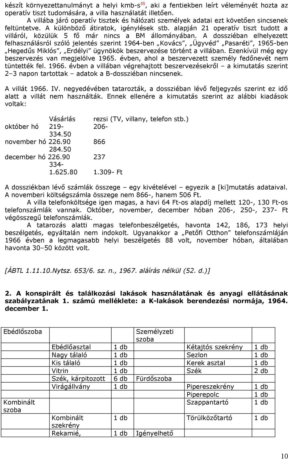 alapján 21 operatív tiszt tudott a villáról, közülük 5 fő már nincs a BM állományában.