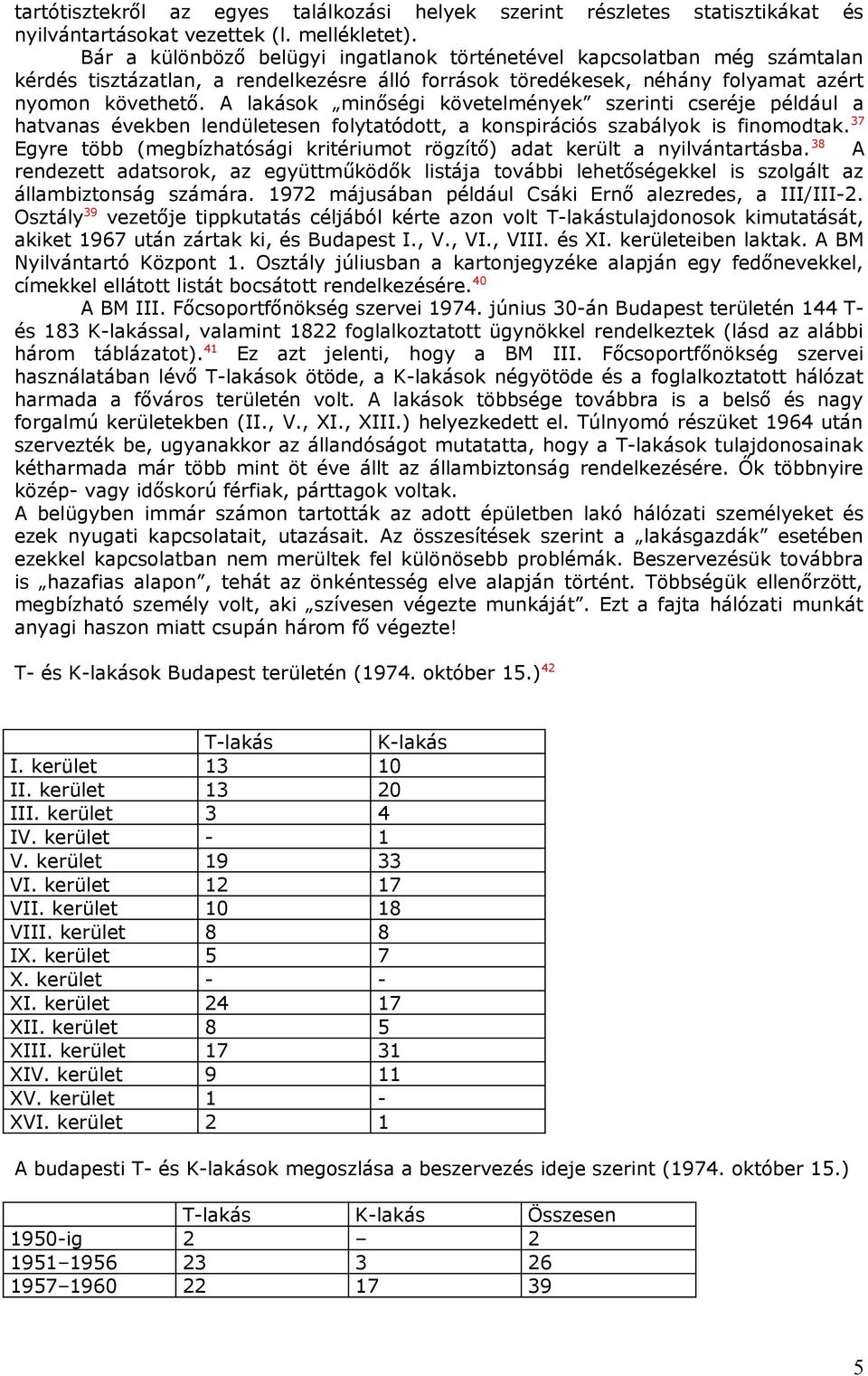 A lakások minőségi követelmények szerinti cseréje például a hatvanas években lendületesen folytatódott, a konspirációs szabályok is finomodtak.