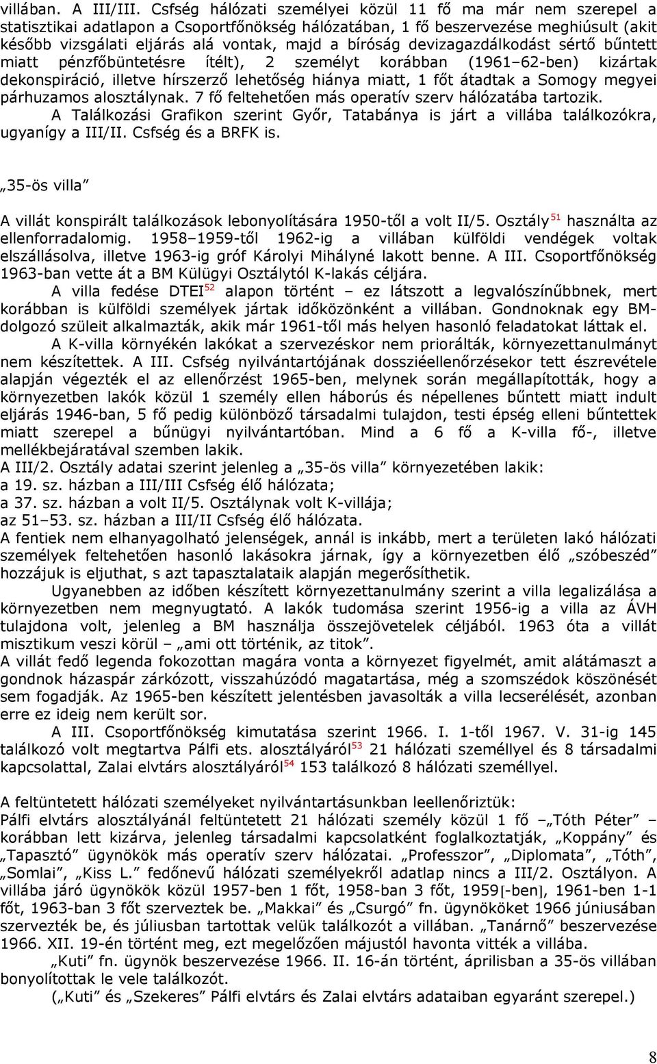 bíróság devizagazdálkodást sértő bűntett miatt pénzfőbüntetésre ítélt), 2 személyt korábban (1961 62-ben) kizártak dekonspiráció, illetve hírszerző lehetőség hiánya miatt, 1 főt átadtak a Somogy