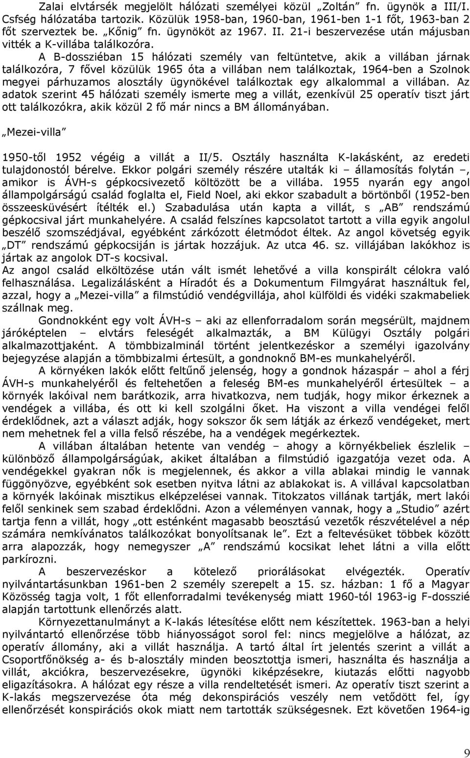 A B-dossziéban 15 hálózati személy van feltüntetve, akik a villában járnak találkozóra, 7 fővel közülük 1965 óta a villában nem találkoztak, 1964-ben a Szolnok megyei párhuzamos alosztály ügynökével