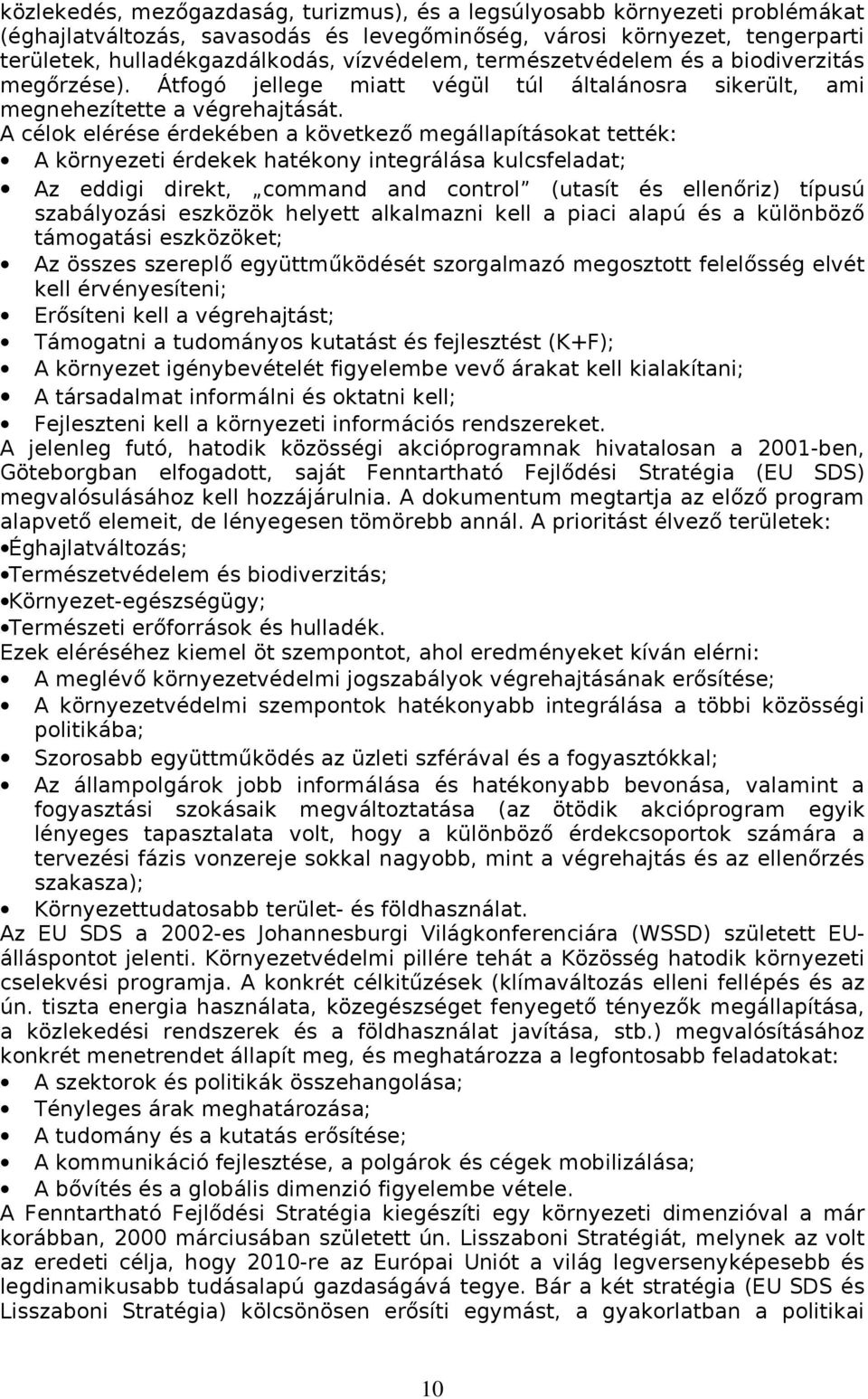 A célok elérése érdekében a következő megállapításokat tették: A környezeti érdekek hatékony integrálása kulcsfeladat; Az eddigi direkt, command and control (utasít és ellenőriz) típusú szabályozási