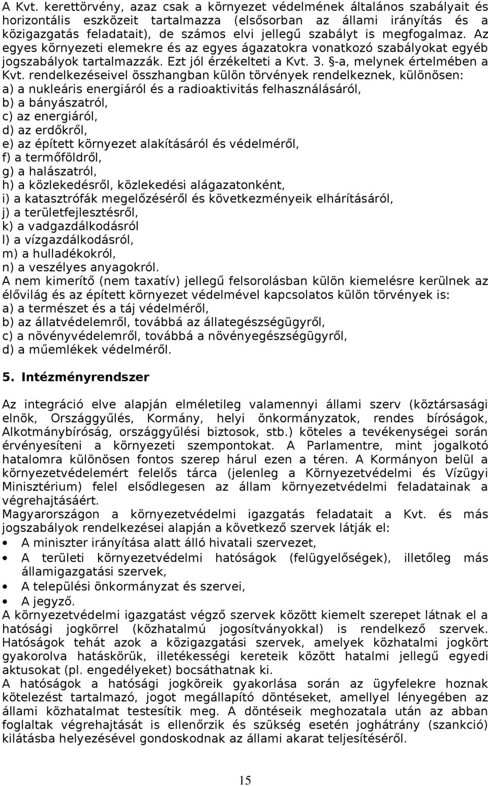 szabályt is megfogalmaz. Az egyes környezeti elemekre és az egyes ágazatokra vonatkozó szabályokat egyéb jogszabályok tartalmazzák. Ezt jól érzékelteti a Kvt. 3. -a, melynek értelmében a Kvt.