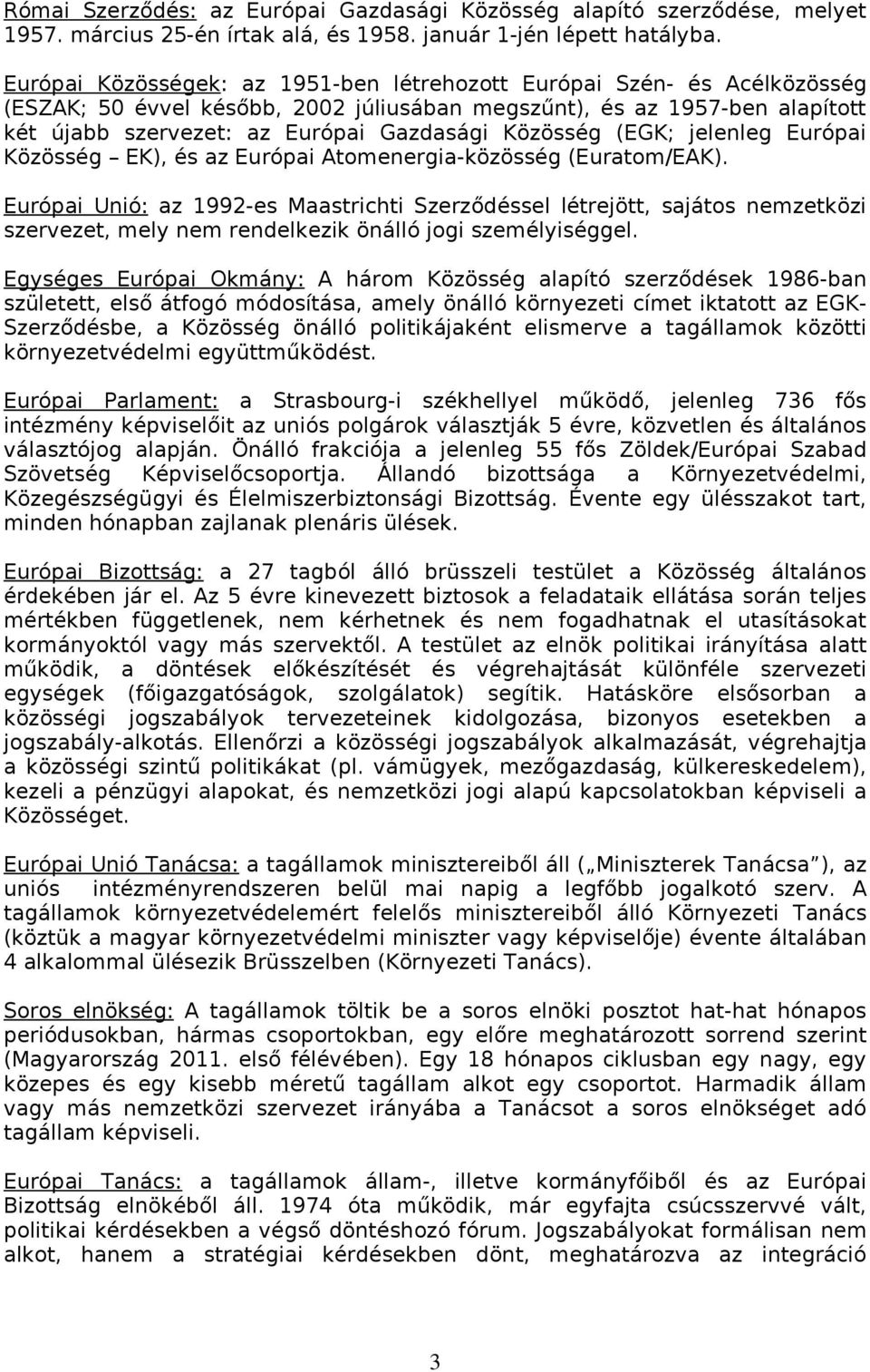 Közösség (EGK; jelenleg Európai Közösség EK), és az Európai Atomenergia-közösség (Euratom/EAK).