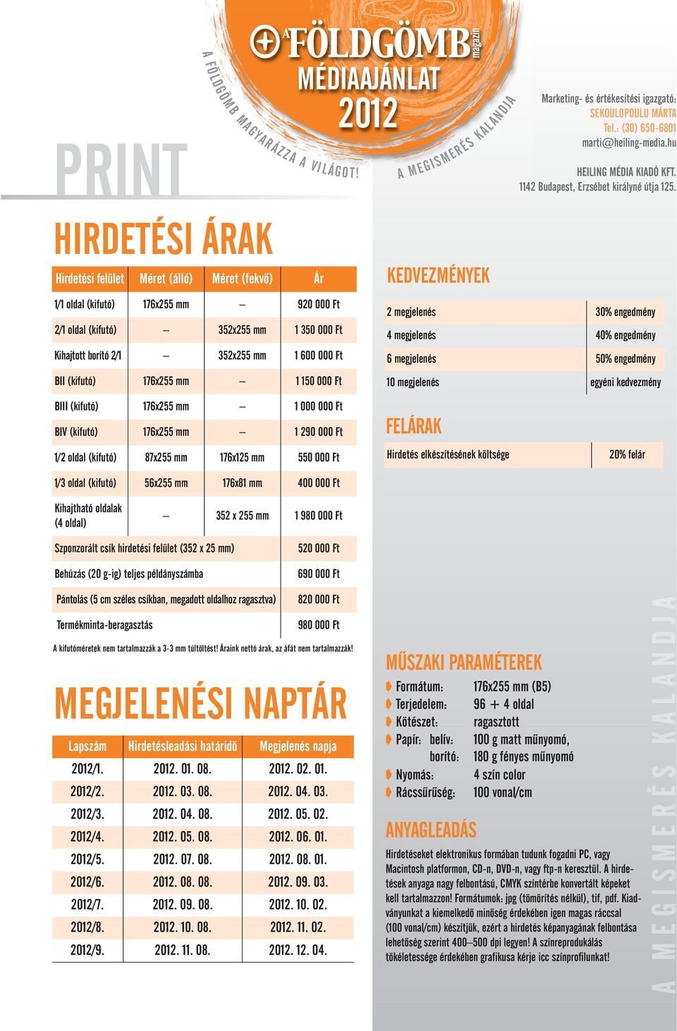 Ft BIV (kifutó) 176x255 mm 1 290 000 Ft 1/2 oldal (kifutó) 87x255 mm 176x125 mm 550 000 Ft 1/3 oldal (kifutó) 56x255 mm 176x81 mm 400 000 Ft FELÁRAK Hirdetés elkészítésének költsége 20% felár
