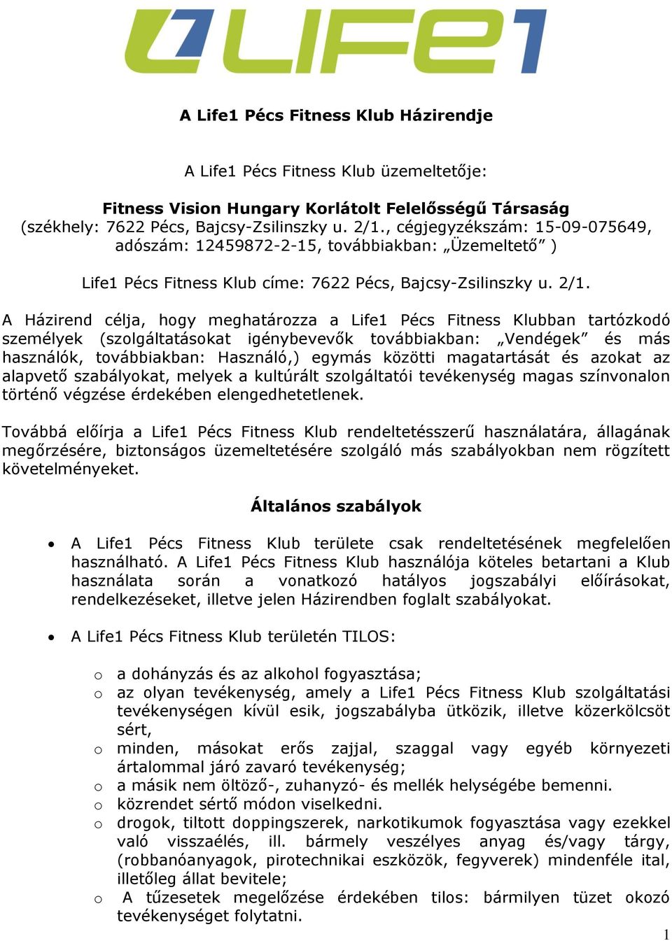 A Házirend célja, hogy meghatározza a Life1 Pécs Fitness Klubban tartózkodó személyek (szolgáltatásokat igénybevevők továbbiakban: Vendégek és más használók, továbbiakban: Használó,) egymás közötti