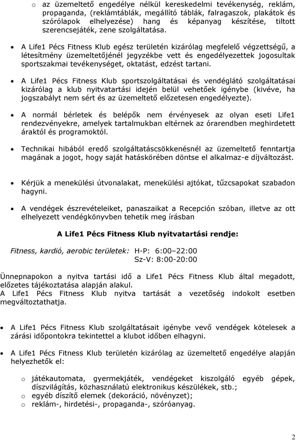 A Life1 Pécs Fitness Klub egész területén kizárólag megfelelő végzettségű, a létesítmény üzemeltetőjénél jegyzékbe vett és engedélyezettek jogosultak sportszakmai tevékenységet, oktatást, edzést