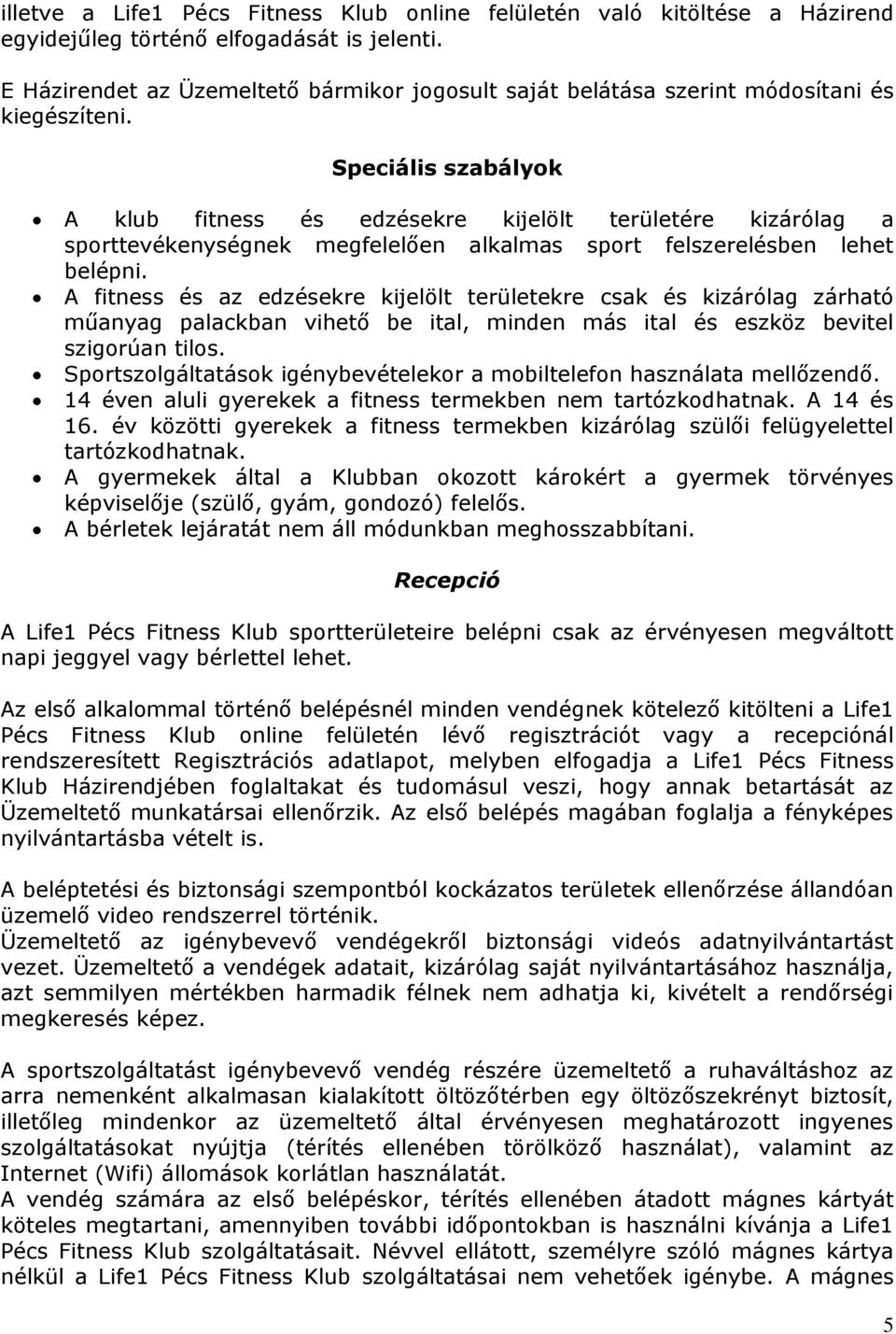 Speciális szabályok A klub fitness és edzésekre kijelölt területére kizárólag a sporttevékenységnek megfelelően alkalmas sport felszerelésben lehet belépni.