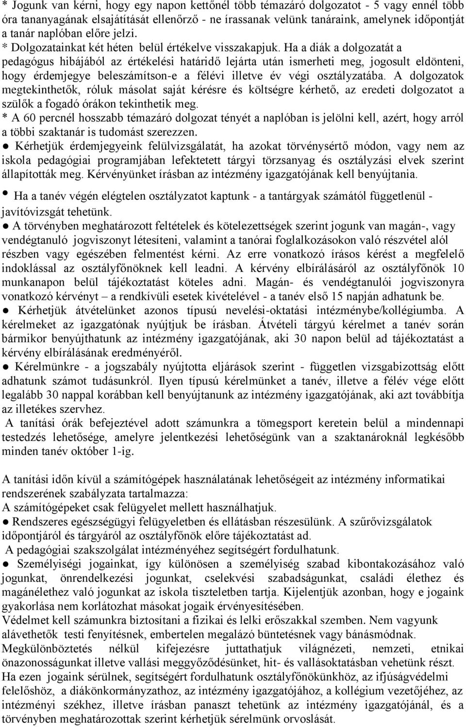 Ha a diák a dolgozatát a pedagógus hibájából az értékelési határido lejárta után ismerheti meg, jogosult eldönteni, hogy érdemjegye beleszámítson-e a félévi illetve év végi osztályzatába.