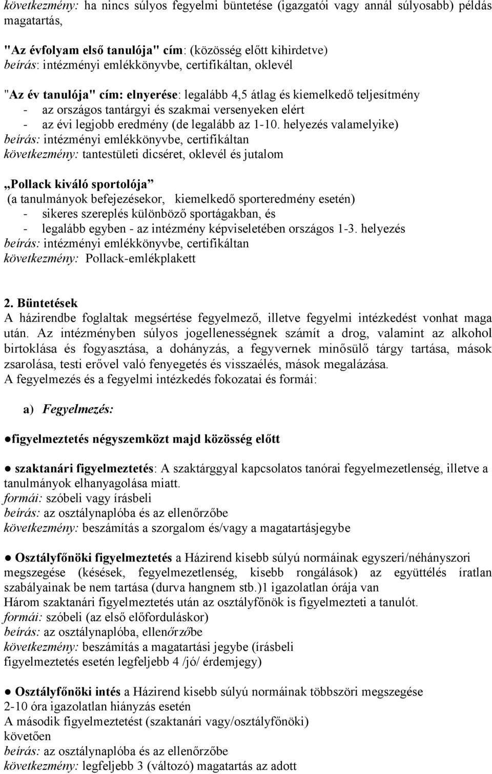 1-10. helyezés valamelyike) beírás: intézményi emlékkönyvbe, certifikáltan következmény: tantestületi dicséret, oklevél és jutalom Pollack kiváló sportolója (a tanulmányok befejezésekor, kiemelkedo