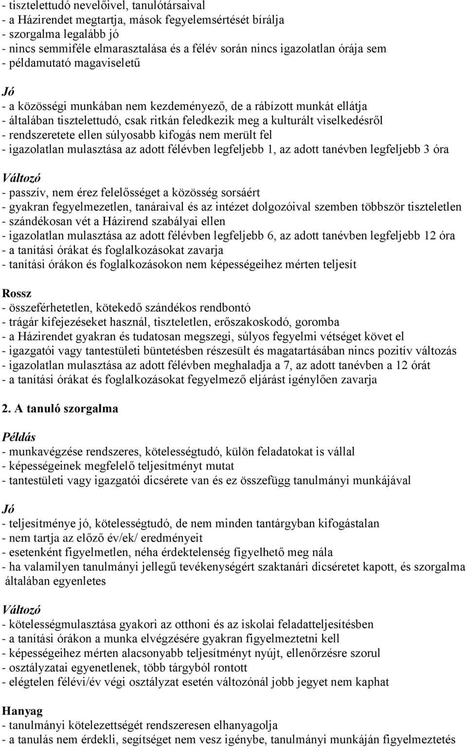 rendszeretete ellen súlyosabb kifogás nem merült fel - igazolatlan mulasztása az adott félévben legfeljebb 1, az adott tanévben legfeljebb 3 óra Változó - passzív, nem érez felelo sséget a közösség