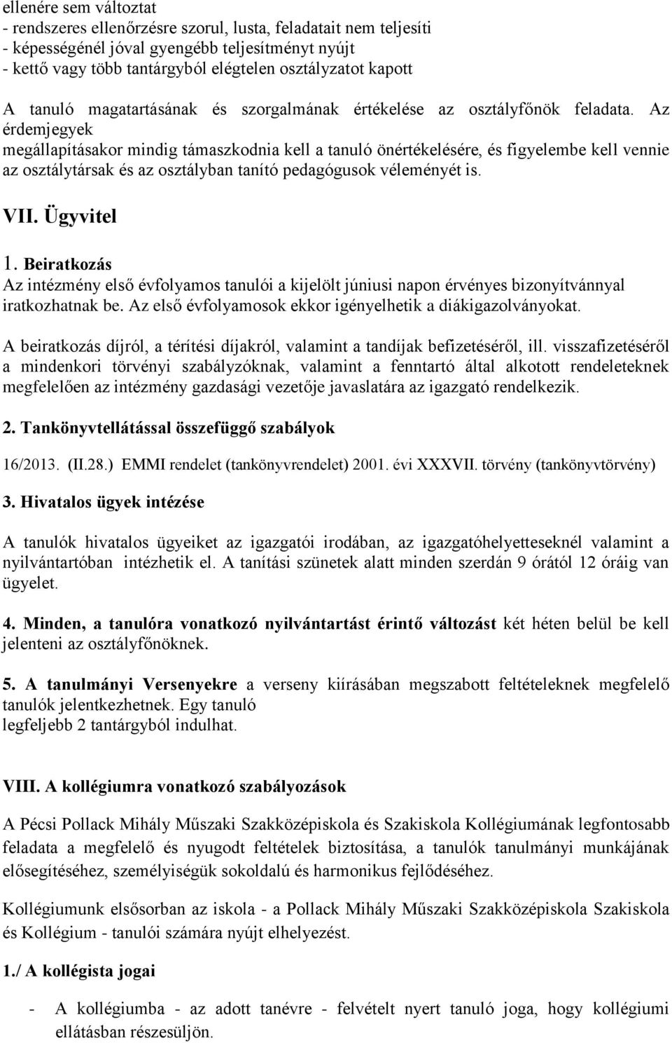 Az érdemjegyek megállapításakor mindig támaszkodnia kell a tanuló önértékelésére, és figyelembe kell vennie az osztálytársak és az osztályban tanító pedagógusok véleményét is. VII. Ügyvitel 1.