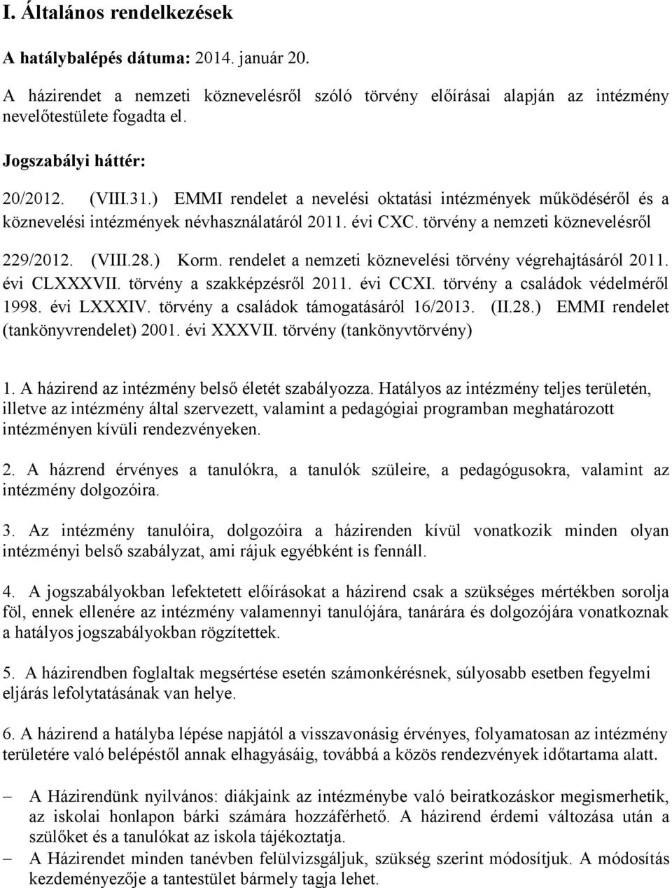 törvény a nemzeti köznevelésro l 229/2012. (VIII.28.) Korm. rendelet a nemzeti köznevelési törvény végrehajtásáról 2011. évi CLXXXVII. törvény a szakképzésro l 2011. évi CCXI.