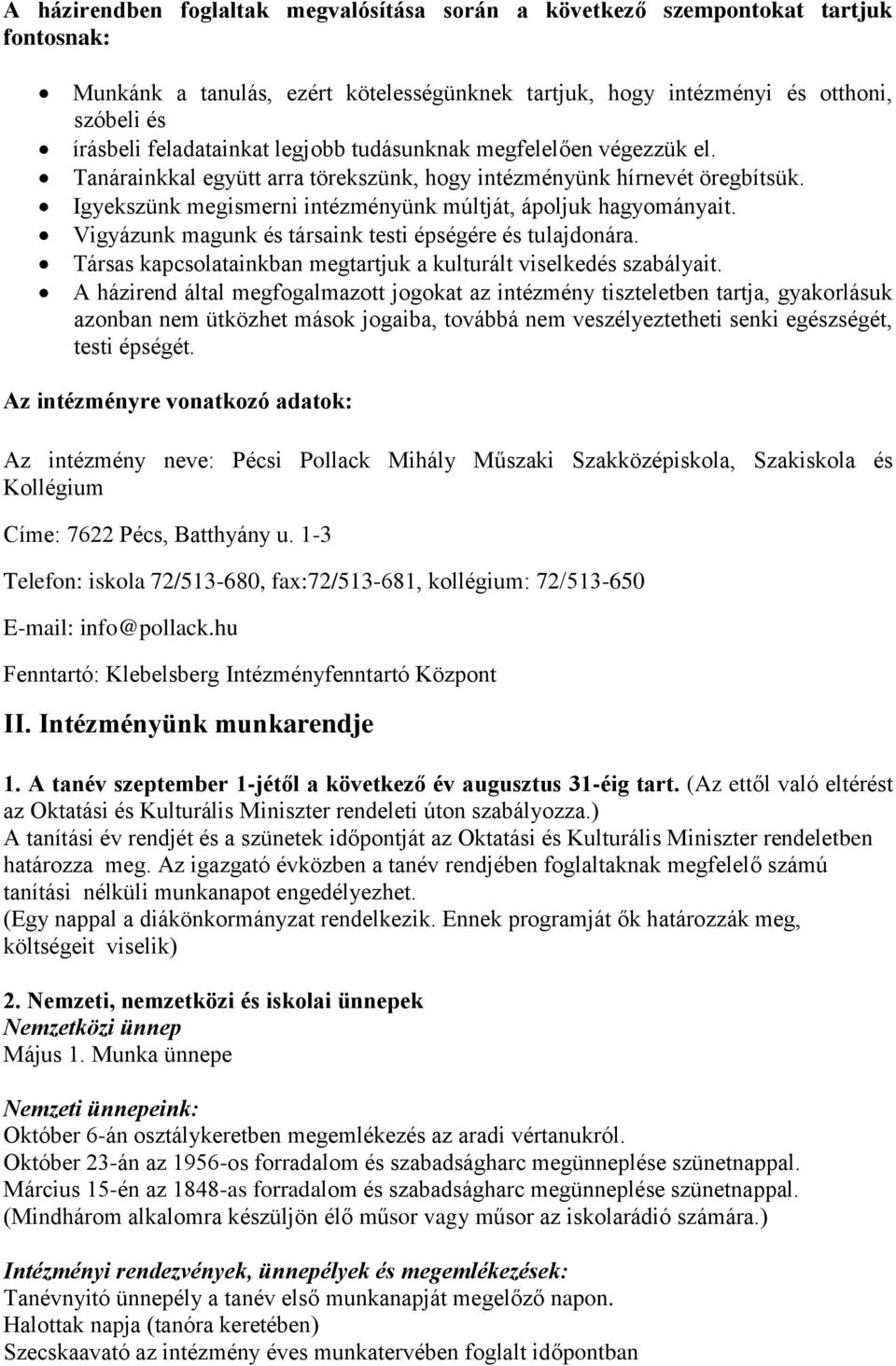 Igyekszünk megismerni intézményünk múltját, ápoljuk hagyományait. Vigyázunk magunk és társaink testi épségére és tulajdonára. Társas kapcsolatainkban megtartjuk a kulturált viselkedés szabályait.