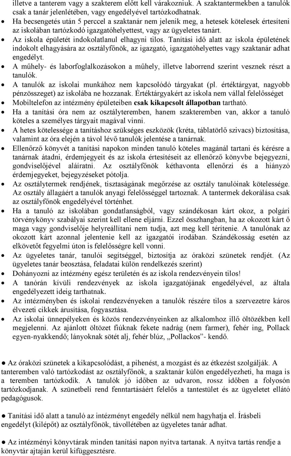 Az iskola épületét indokolatlanul elhagyni tilos. Tanítási ido alatt az iskola épületének indokolt elhagyására az osztályfo nök, az igazgató, igazgatóhelyettes vagy szaktanár adhat engedélyt.