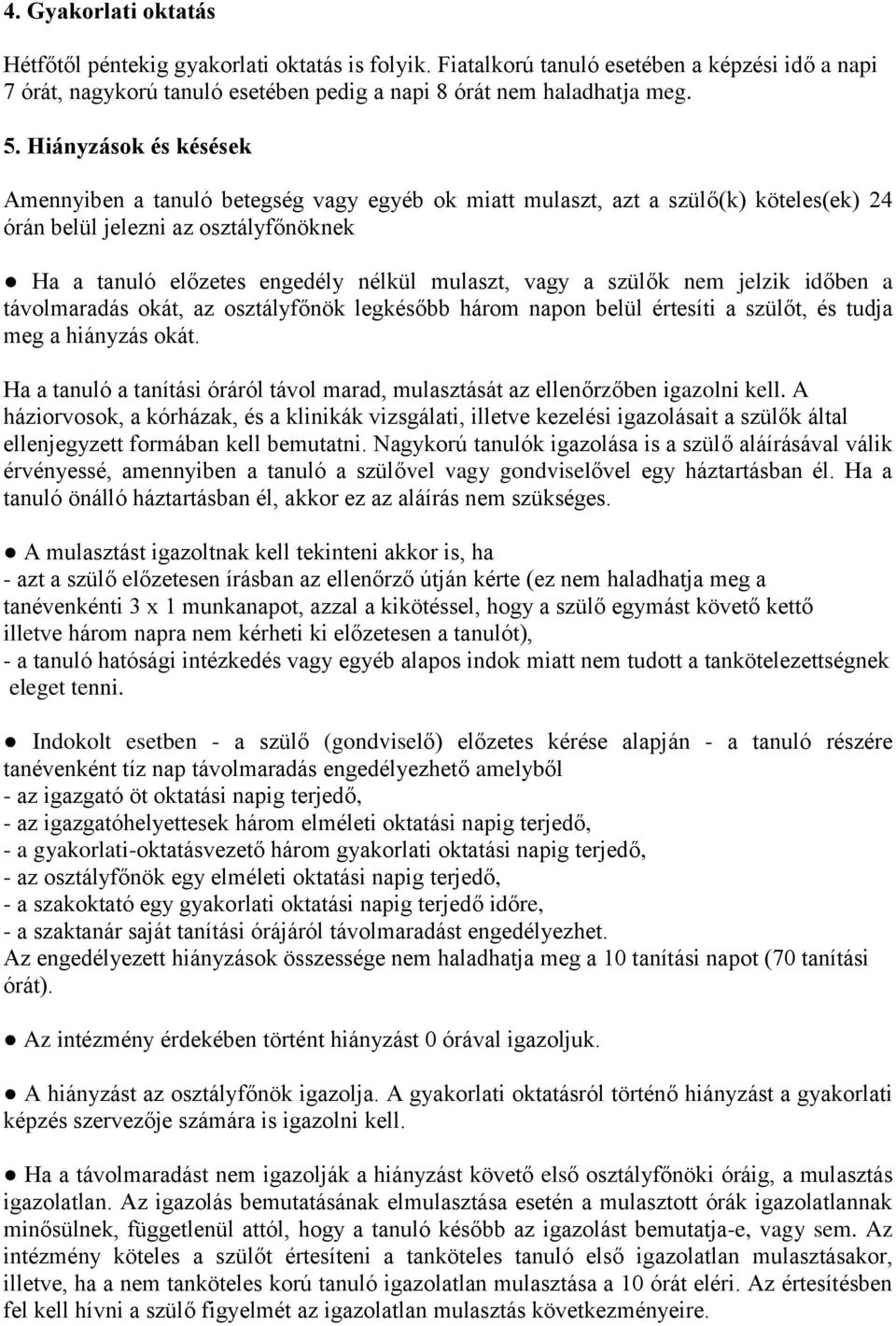 vagy a szülo k nem jelzik ido ben a távolmaradás okát, az osztályfo nök legkéso bb három napon belül értesíti a szülo t, és tudja meg a hiányzás okát.