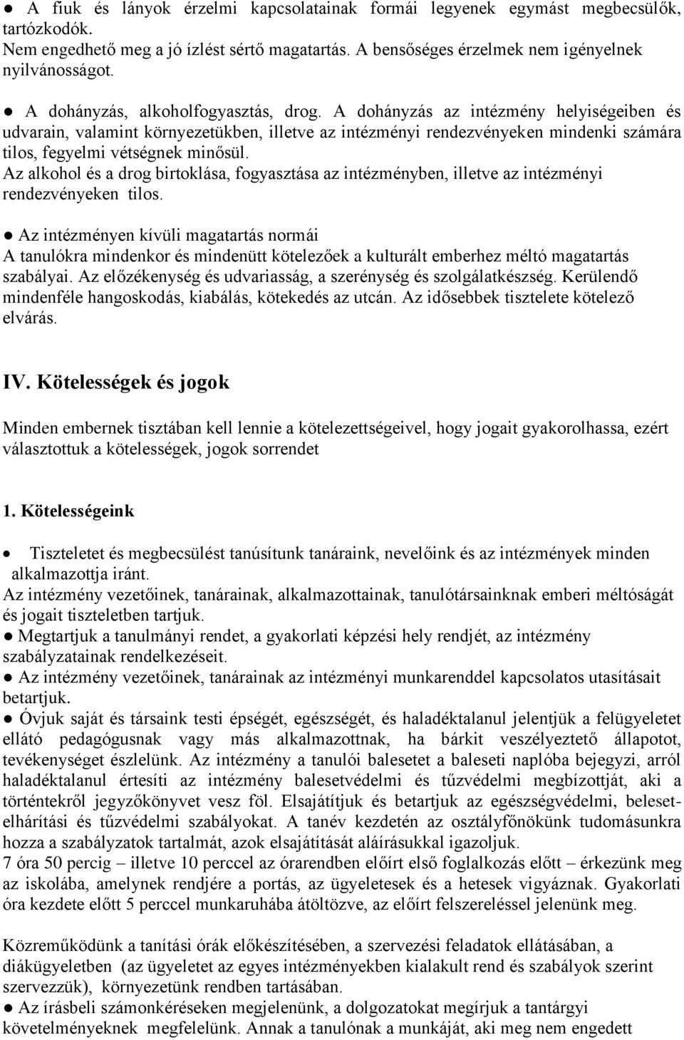 A dohányzás az intézmény helyiségeiben és udvarain, valamint környezetükben, illetve az intézményi rendezvényeken mindenki számára tilos, fegyelmi vétségnek mino sül.