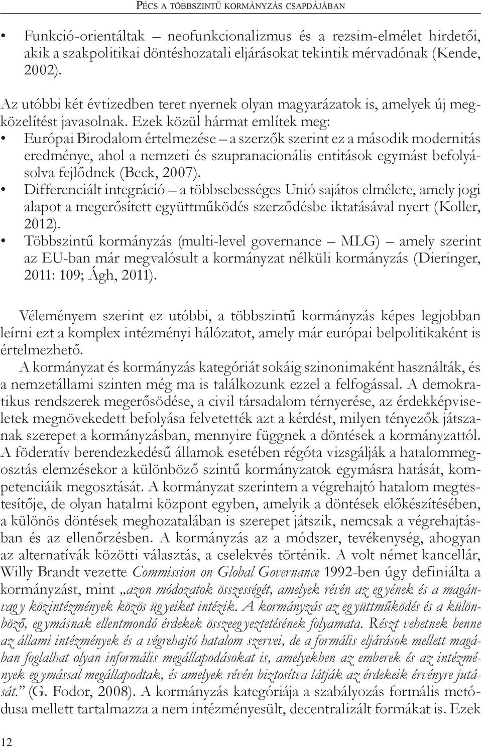 Ezek közül hármat említek meg: Európai Birodalom értelmezése a szerzők szerint ez a második modernitás eredménye, ahol a nemzeti és szupranacionális entitások egymást befolyásolva fejlődnek (Beck,