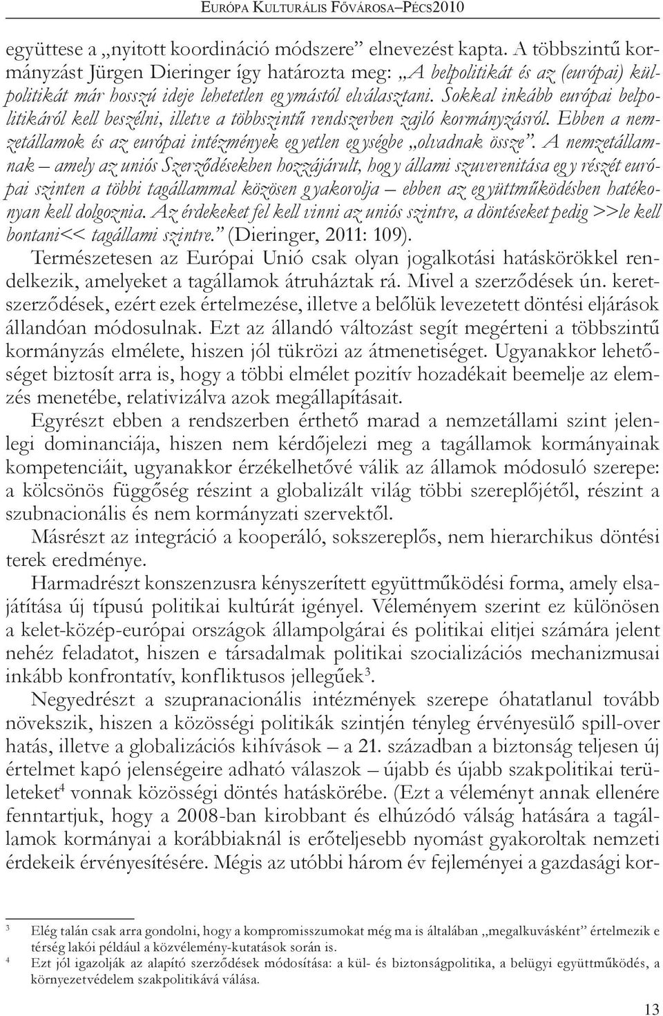 Sokkal inkább európai belpolitikáról kell beszélni, illetve a többszintű rendszerben zajló kormányzásról. Ebben a nemzetállamok és az európai intézmények eg yetlen eg ységbe olvadnak össze.