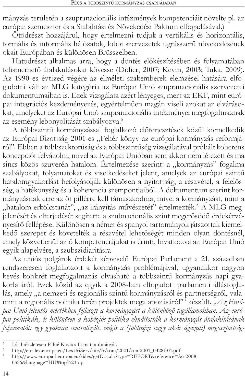 Hatodrészt alkalmas arra, hogy a döntés előkészítésében és folyamatában felismerhető átalakulásokat kövesse (Didier, 2007; Kevin, 2003; Tuka, 2009).