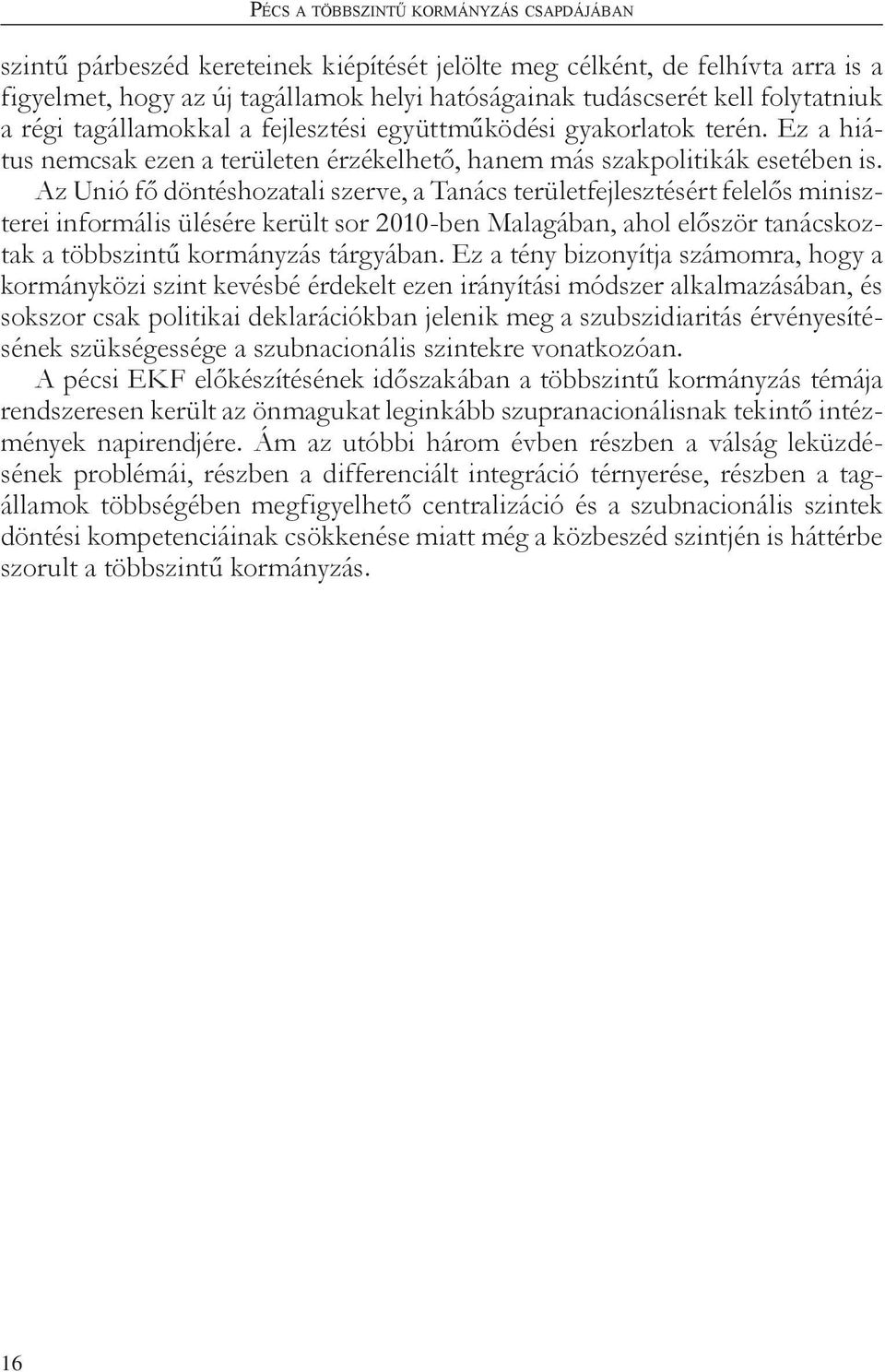 Az Unió fő döntéshozatali szerve, a Tanács területfejlesztésért felelős miniszterei informális ülésére került sor 2010-ben Malagában, ahol először tanácskoztak a többszintű kormányzás tárgyában.