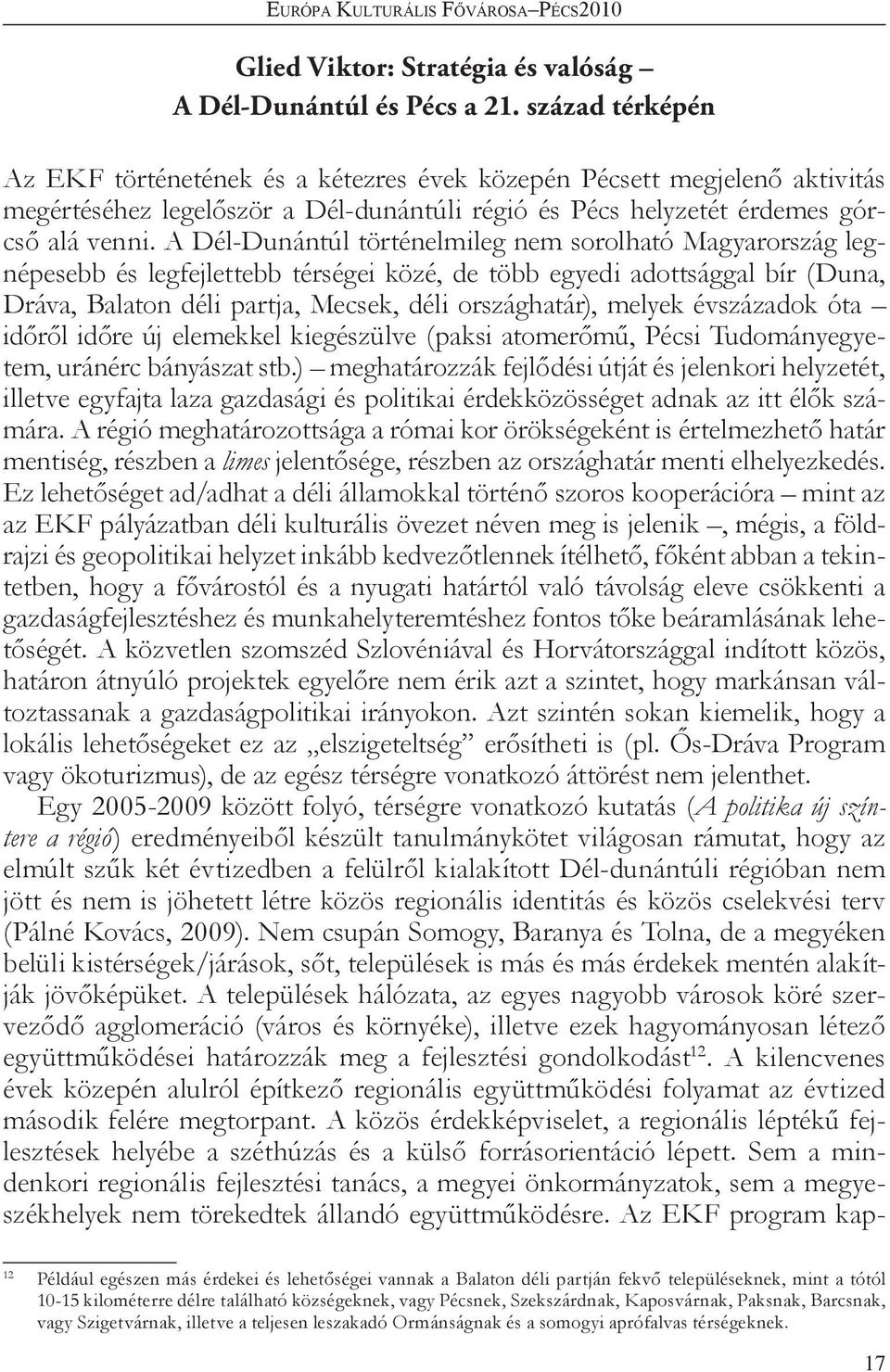 A Dél-Dunántúl történelmileg nem sorolható Magyarország legnépesebb és legfejlettebb térségei közé, de több egyedi adottsággal bír (Duna, Dráva, Balaton déli partja, Mecsek, déli országhatár), melyek