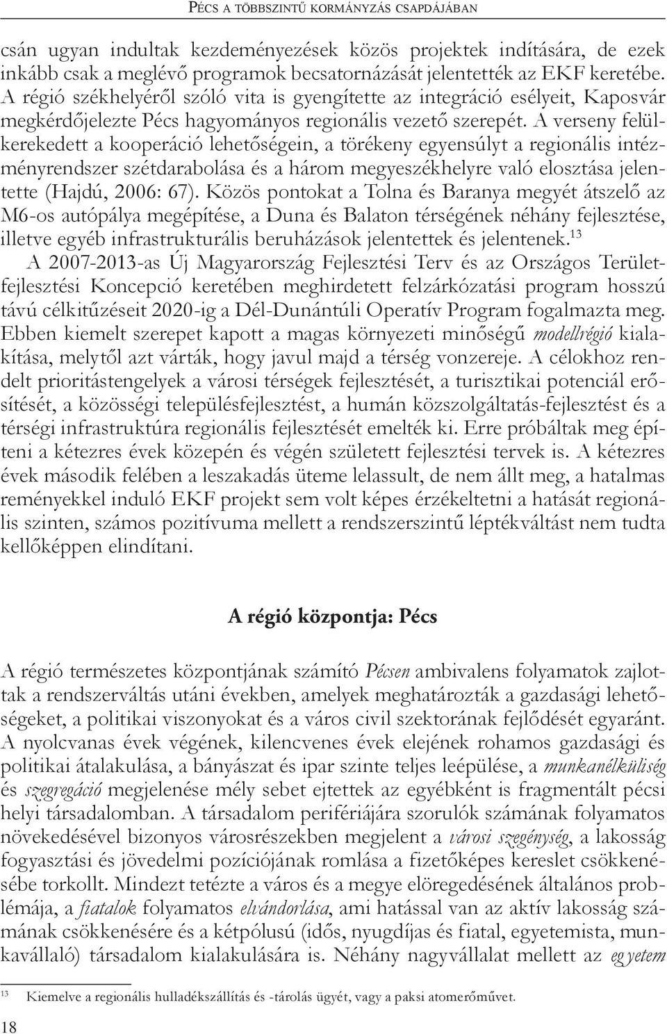 A verseny felülkerekedett a kooperáció lehetőségein, a törékeny egyensúlyt a regionális intézményrendszer szétdarabolása és a három megyeszékhelyre való elosztása jelentette (Hajdú, 2006: 67).