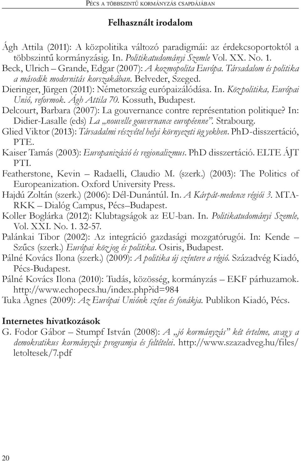 Köz politika, Európai Unió, reformok. Ágh Attila 70. Kossuth, Budapest. Delcourt, Barbara (2007): La gouvernance contre représentation politique?