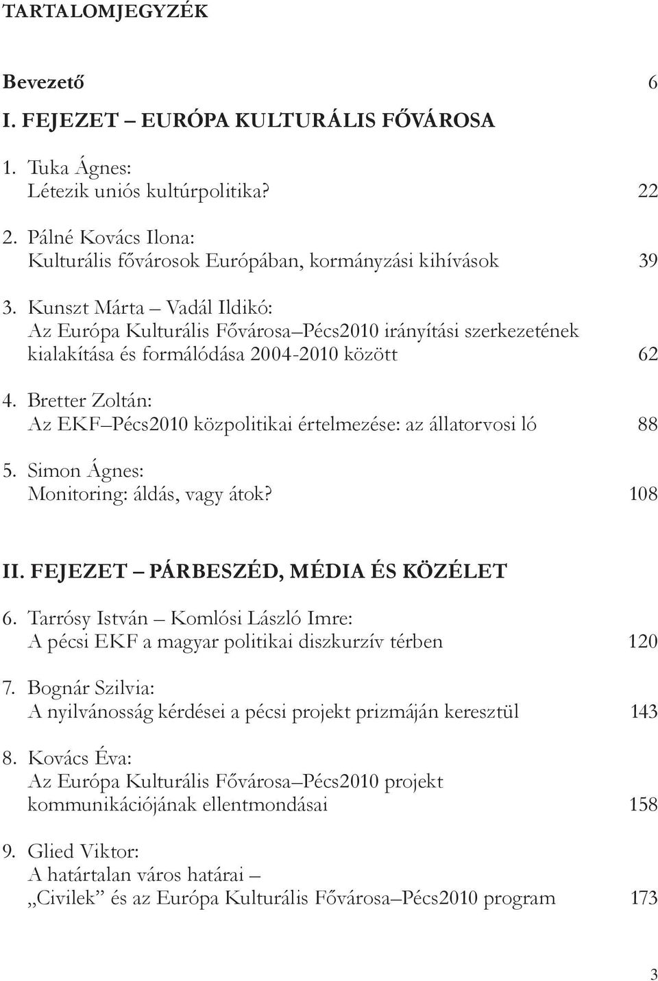 Bretter Zoltán: Az EKF Pécs2010 közpolitikai értelmezése: az állatorvosi ló 88 5. Simon Ágnes: Monitoring: áldás, vagy átok? 108 II. fejezet Párbeszéd, média és közélet 6.