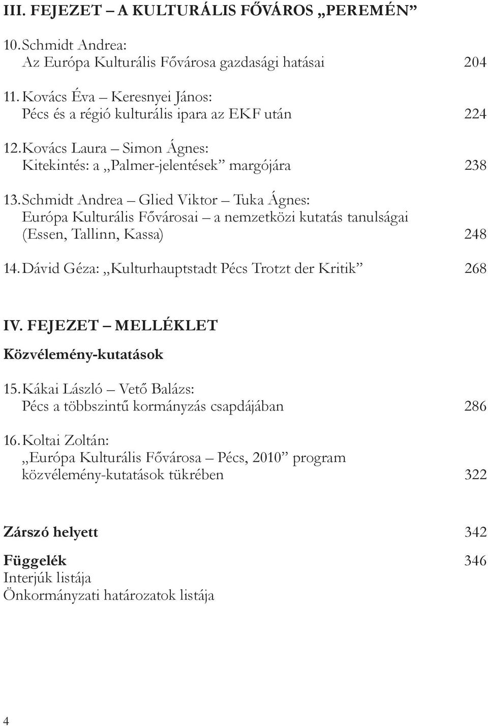 Schmidt Andrea Glied Viktor Tuka Ágnes: Európa Kulturális Fővárosai a nemzetközi kutatás tanulságai (Essen, Tallinn, Kassa) 248 14. Dávid Géza: Kulturhauptstadt Pécs Trotzt der Kritik 268 IV.