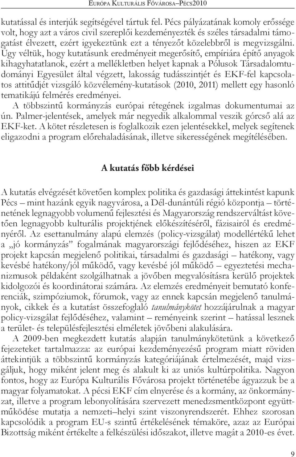 Úgy véltük, hogy kutatásunk eredményeit megerősítő, empíriára építő anyagok kihagyhatatlanok, ezért a mellékletben helyet kapnak a Pólusok Társadalomtudományi Egyesület által végzett, lakosság