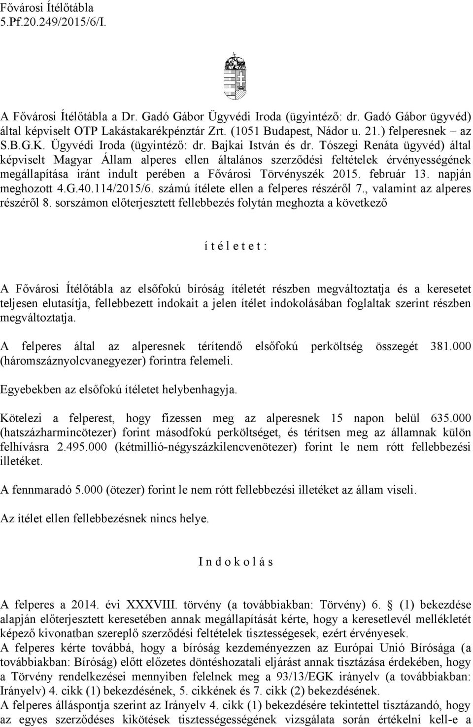 Tószegi Renáta ügyvéd) által képviselt Magyar Állam alperes ellen általános szerződési feltételek érvényességének megállapítása iránt indult perében a Fővárosi Törvényszék 2015. február 13.