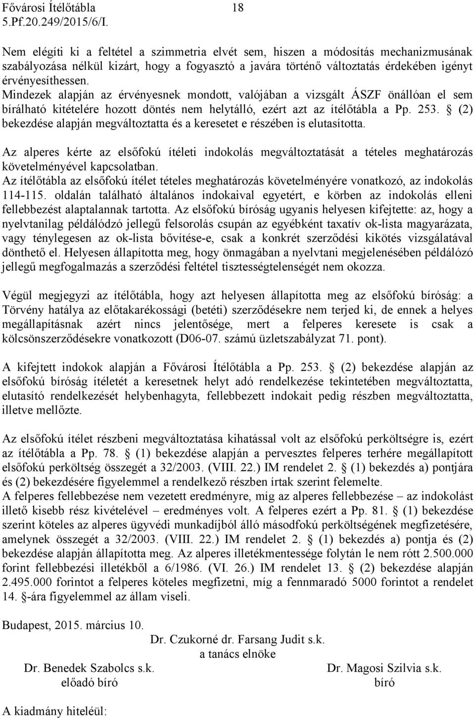 (2) bekezdése alapján megváltoztatta és a keresetet e részében is elutasította. Az alperes kérte az elsőfokú ítéleti indokolás megváltoztatását a tételes meghatározás követelményével kapcsolatban.