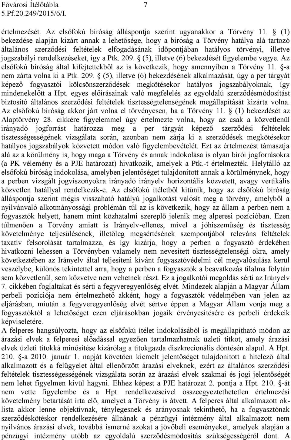 rendelkezéseket, így a Ptk. 209. (5), illetve (6) bekezdését figyelembe vegye. Az elsőfokú bíróság által kifejtettekből az is következik, hogy amennyiben a Törvény 11. -a nem zárta volna ki a Ptk.