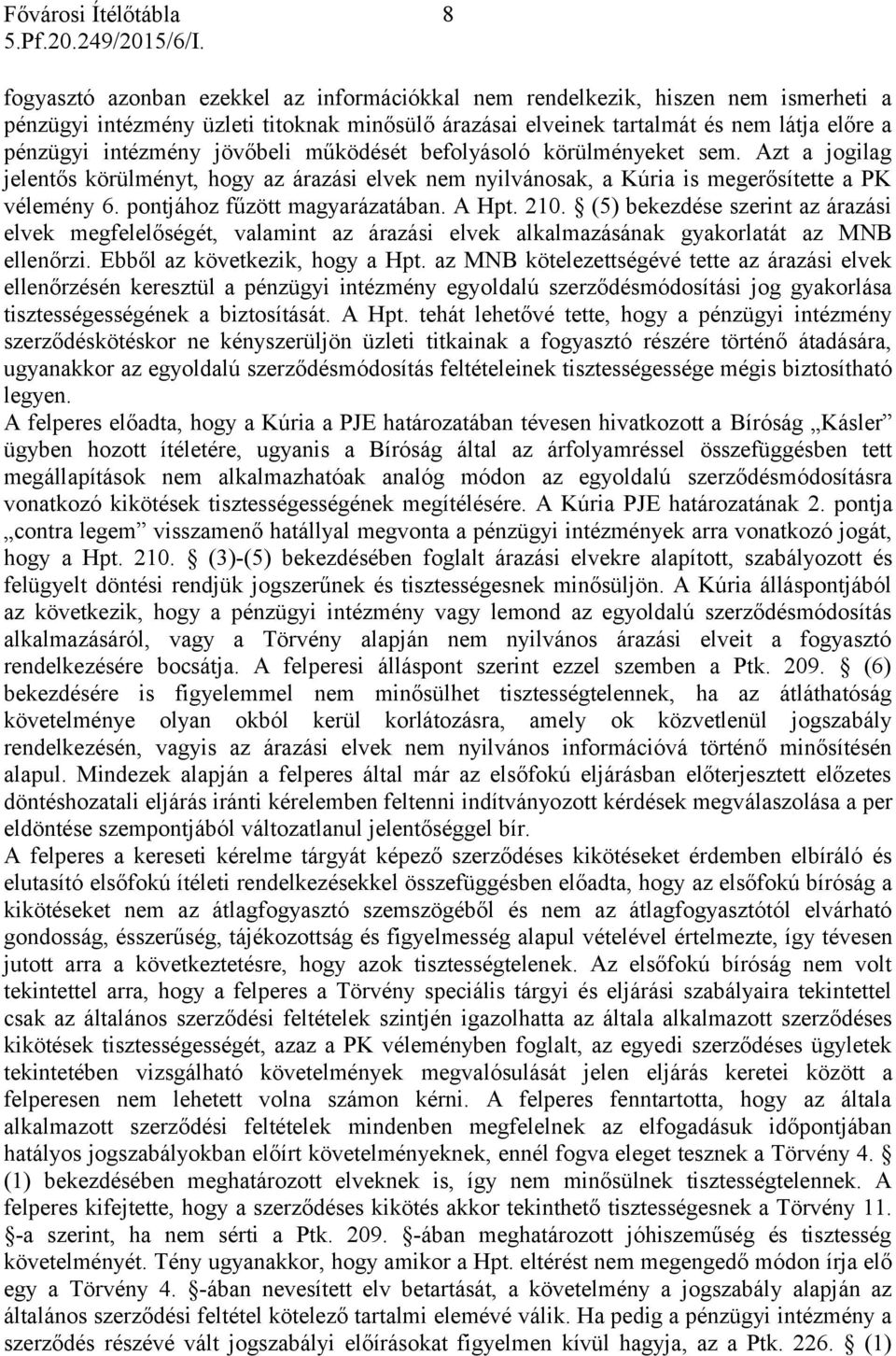 A Hpt. 210. (5) bekezdése szerint az árazási elvek megfelelőségét, valamint az árazási elvek alkalmazásának gyakorlatát az MNB ellenőrzi. Ebből az következik, hogy a Hpt.