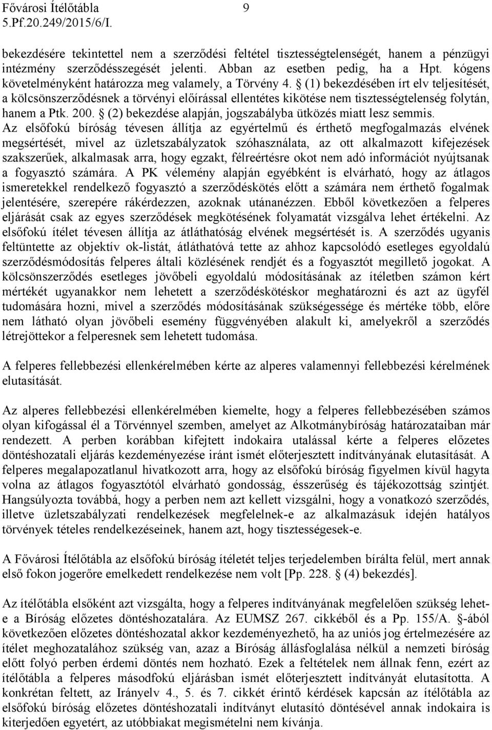 (1) bekezdésében írt elv teljesítését, a kölcsönszerződésnek a törvényi előírással ellentétes kikötése nem tisztességtelenség folytán, hanem a Ptk. 200.