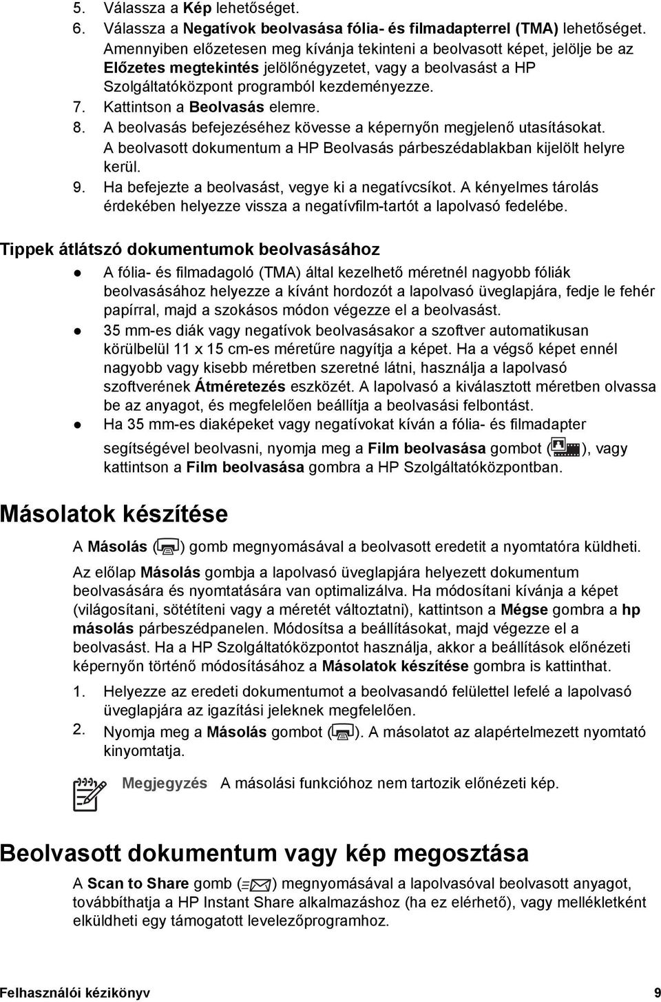 Kattintson a Beolvasás elemre. 8. A beolvasás befejezéséhez kövesse a képernyőn megjelenő utasításokat. A beolvasott dokumentum a HP Beolvasás párbeszédablakban kijelölt helyre kerül. 9.