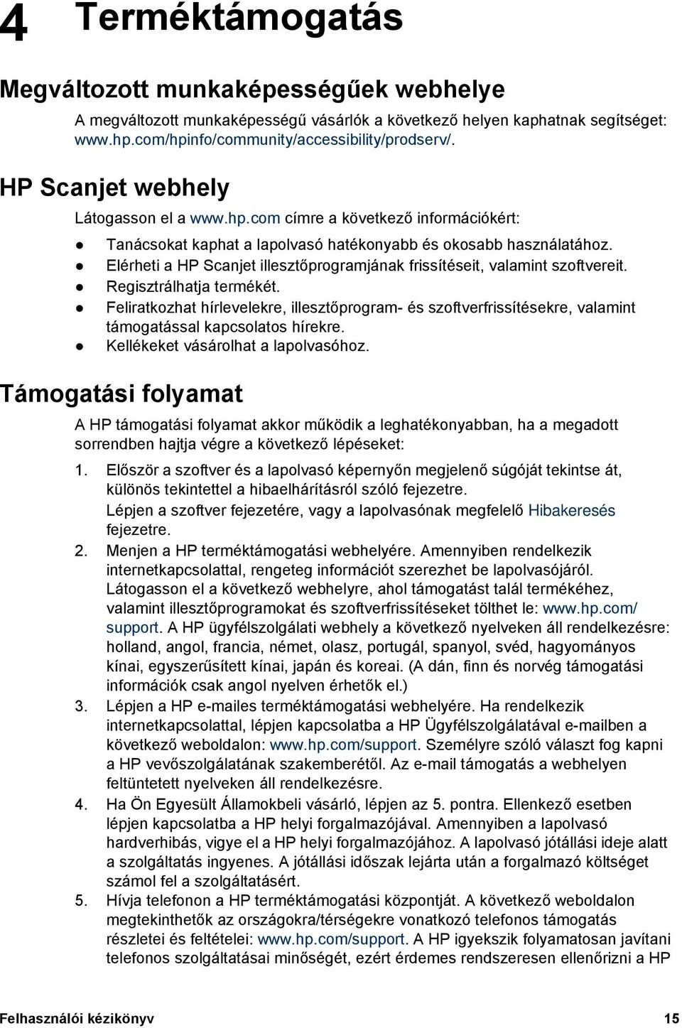 Elérheti a HP Scanjet illesztőprogramjának frissítéseit, valamint szoftvereit. Regisztrálhatja termékét.