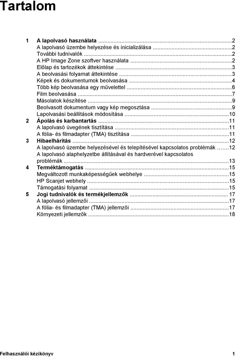 ..9 Beolvasott dokumentum vagy kép megosztása...9 Lapolvasási beállítások módosítása...10 2 Ápolás és karbantartás...11 A lapolvasó üvegének tisztítása...11 A fólia- és filmadapter (TMA) tisztítása.